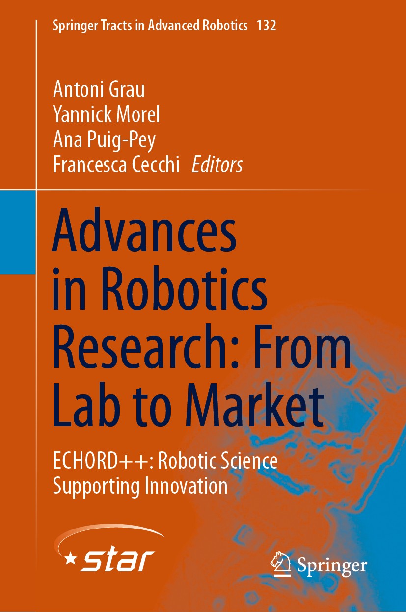 Titlebook: Advances in Robotics Research: From Lab to Market; ECHORD++: Robotic Sc Antoni Grau,Yannick Morel,Francesca Cecchi Book 2020 Springer Natur Titlebook: Advances in Robotics Research: From Lab to Market; ECHORD++: Robotic Sc Antoni Grau,Yannick Morel,Francesca Cecchi Book 2020 Springer Natur
