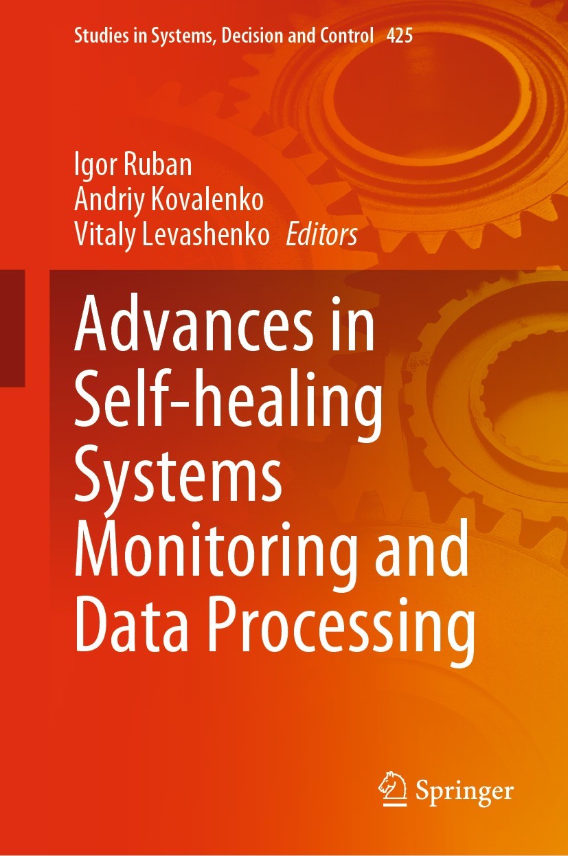 Titlebook: Advances in Self-healing Systems Monitoring and Data Processing; Igor Ruban,Andriy Kovalenko,Vitaly Levashenko Book 2022 The Editor(s) (if Titlebook: Advances in Self-healing Systems Monitoring and Data Processing; Igor Ruban,Andriy Kovalenko,Vitaly Levashenko Book 2022 The Editor(s) (if
