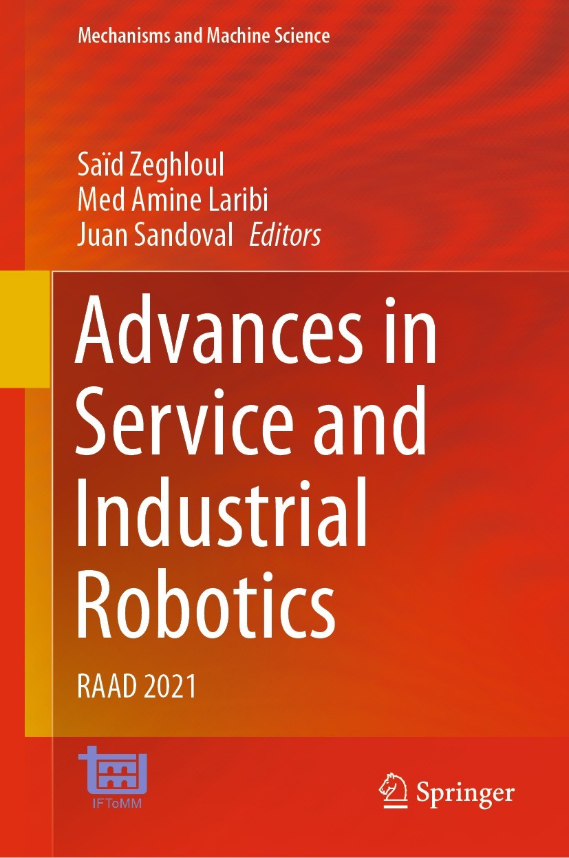 Titlebook: Advances in Service and Industrial Robotics; RAAD 2021 Saïd Zeghloul,Med Amine Laribi,Juan Sandoval Conference proceedings 2021 The Editor( Titlebook: Advances in Service and Industrial Robotics; RAAD 2021 Saïd Zeghloul,Med Amine Laribi,Juan Sandoval Conference proceedings 2021 The Editor(
