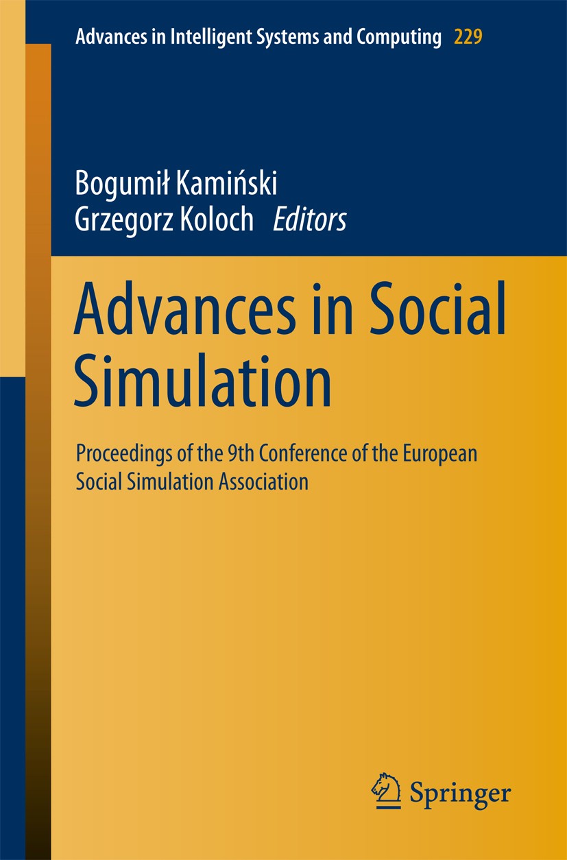 Titlebook: Advances in Social Simulation; Proceedings of the 9 Bogumił Kamiński,Grzegorz Koloch Conference proceedings 2014 Springer-Verlag Berlin Hei Titlebook: Advances in Social Simulation; Proceedings of the 9 Bogumił Kamiński,Grzegorz Koloch Conference proceedings 2014 Springer-Verlag Berlin Hei
