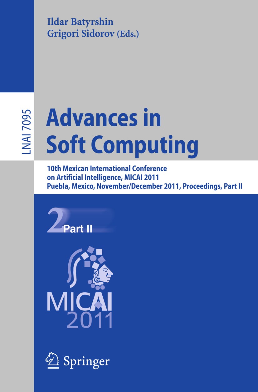 Titlebook: Advances in Soft Computing; 10th Mexican Interna Ildar Batyrshin,Grigori Sidorov Conference proceedings 2011 Springer-Verlag GmbH Berlin He Titlebook: Advances in Soft Computing; 10th Mexican Interna Ildar Batyrshin,Grigori Sidorov Conference proceedings 2011 Springer-Verlag GmbH Berlin He