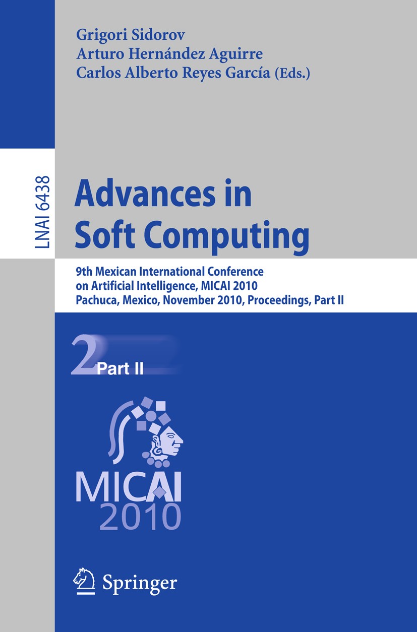Titlebook: Advances in Soft Computing; 9th Mexican Internat Grigori Sidorov,Arturo Hernández Aguirre,Carlos Al Conference proceedings 2010 Springer Be Titlebook: Advances in Soft Computing; 9th Mexican Internat Grigori Sidorov,Arturo Hernández Aguirre,Carlos Al Conference proceedings 2010 Springer Be