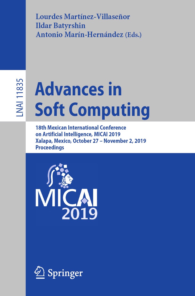 Titlebook: Advances in Soft Computing; 18th Mexican Interna Lourdes Martínez-Villaseñor,Ildar Batyrshin,Antoni Conference proceedings 2019 Springer Na Titlebook: Advances in Soft Computing; 18th Mexican Interna Lourdes Martínez-Villaseñor,Ildar Batyrshin,Antoni Conference proceedings 2019 Springer Na