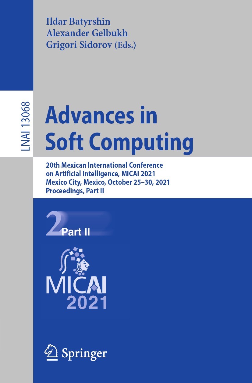 Titlebook: Advances in Soft Computing; 20th Mexican Interna Ildar Batyrshin,Alexander Gelbukh,Grigori Sidorov Conference proceedings 2021 Springer Nat Titlebook: Advances in Soft Computing; 20th Mexican Interna Ildar Batyrshin,Alexander Gelbukh,Grigori Sidorov Conference proceedings 2021 Springer Nat