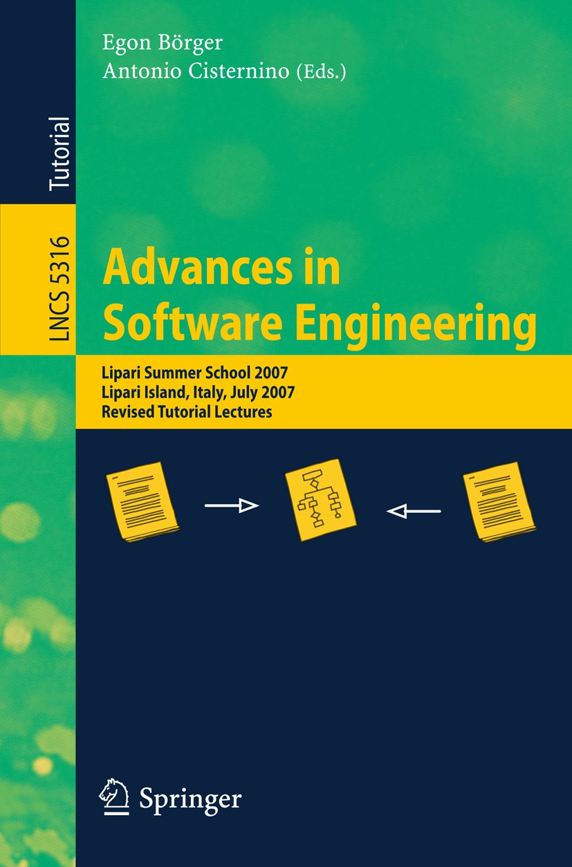 Titlebook: Advances in Software Engineering; Lipari Summer School Egon Börger,Antonio Cisternino Textbook 2008 Springer-Verlag Berlin Heidelberg 2008 Titlebook: Advances in Software Engineering; Lipari Summer School Egon Börger,Antonio Cisternino Textbook 2008 Springer-Verlag Berlin Heidelberg 2008