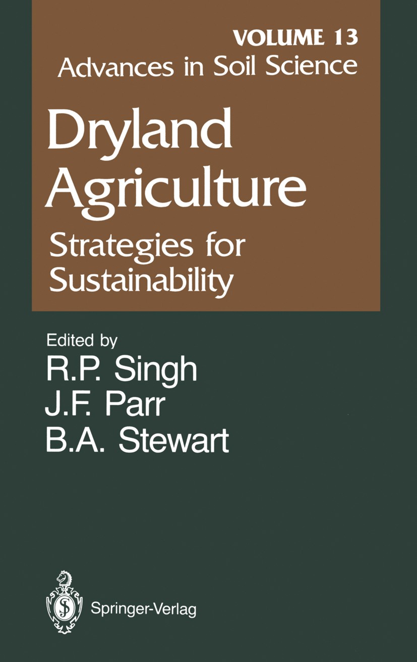 Titlebook: Advances in Soil Science; Dryland Agriculture: R. P. Singh,J. F. Parr,B. A. Stewart Book 1990 Springer-Verlag New York Inc. 1990 Infiltrati Titlebook: Advances in Soil Science; Dryland Agriculture: R. P. Singh,J. F. Parr,B. A. Stewart Book 1990 Springer-Verlag New York Inc. 1990 Infiltrati