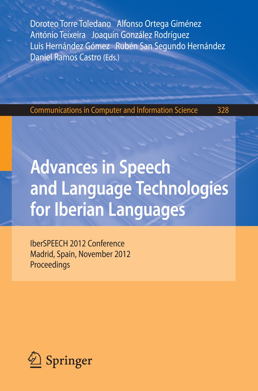 Titlebook: Advances in Speech and Language Technologies for Iberian Languages; IberSPEECH 2012 Conf Doroteo Torre Toledano,Alfonso Ortega Giménez ,Dan Titlebook: Advances in Speech and Language Technologies for Iberian Languages; IberSPEECH 2012 Conf Doroteo Torre Toledano,Alfonso Ortega Giménez ,Dan
