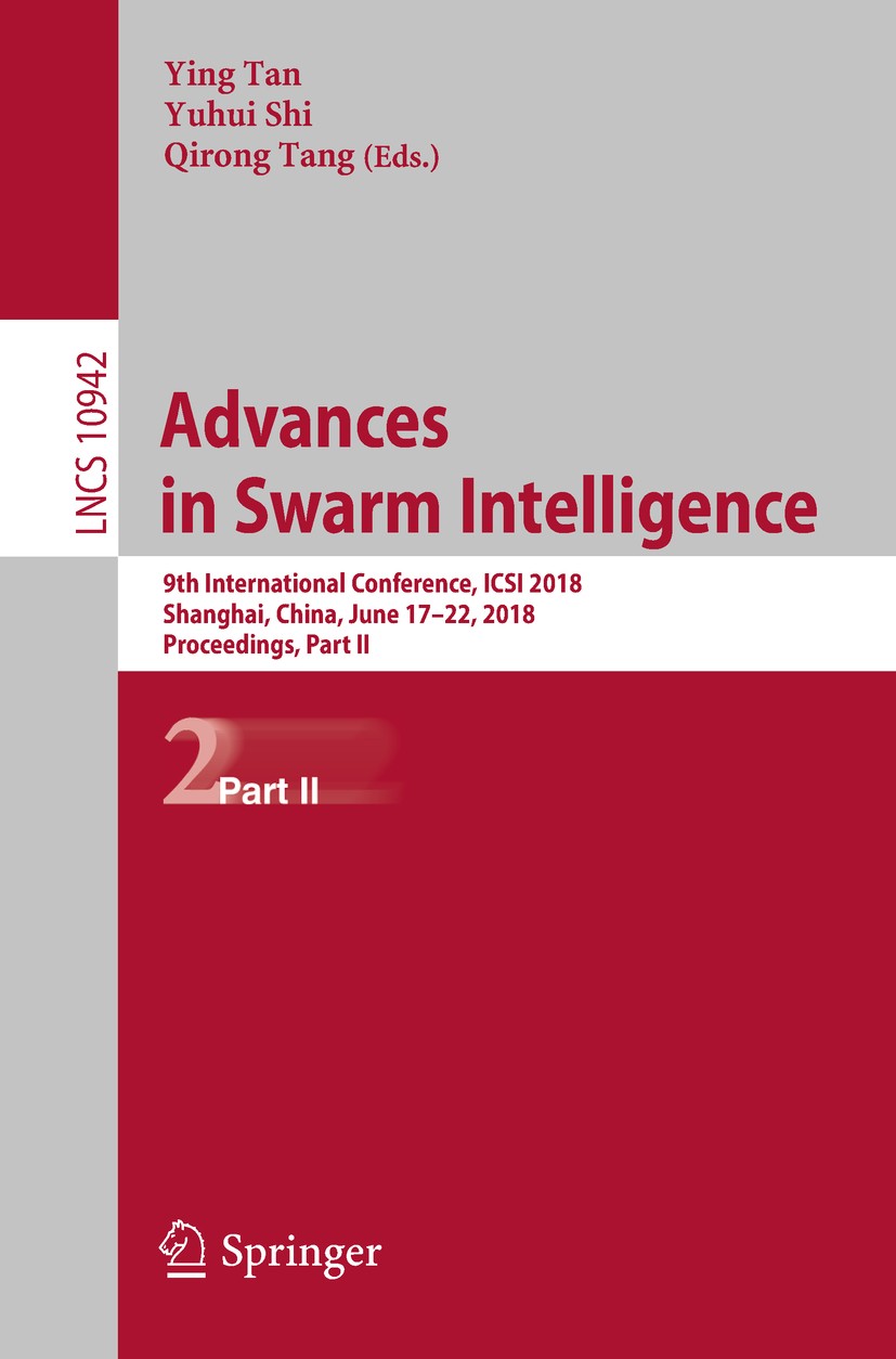 Titlebook: Advances in Swarm Intelligence; 9th International Co Ying Tan,Yuhui Shi,Qirong Tang Conference proceedings 2018 Springer Nature Switzerland Titlebook: Advances in Swarm Intelligence; 9th International Co Ying Tan,Yuhui Shi,Qirong Tang Conference proceedings 2018 Springer Nature Switzerland