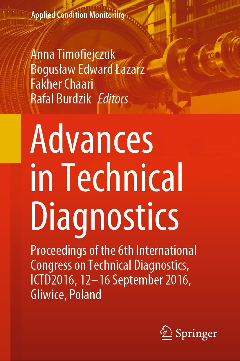 Titlebook: Advances in Technical Diagnostics; Proceedings of the 6 Anna Timofiejczuk,Bogusław Edward Łazarz,Rafał Bur Conference proceedings 2018 Spri Titlebook: Advances in Technical Diagnostics; Proceedings of the 6 Anna Timofiejczuk,Bogusław Edward Łazarz,Rafał Bur Conference proceedings 2018 Spri