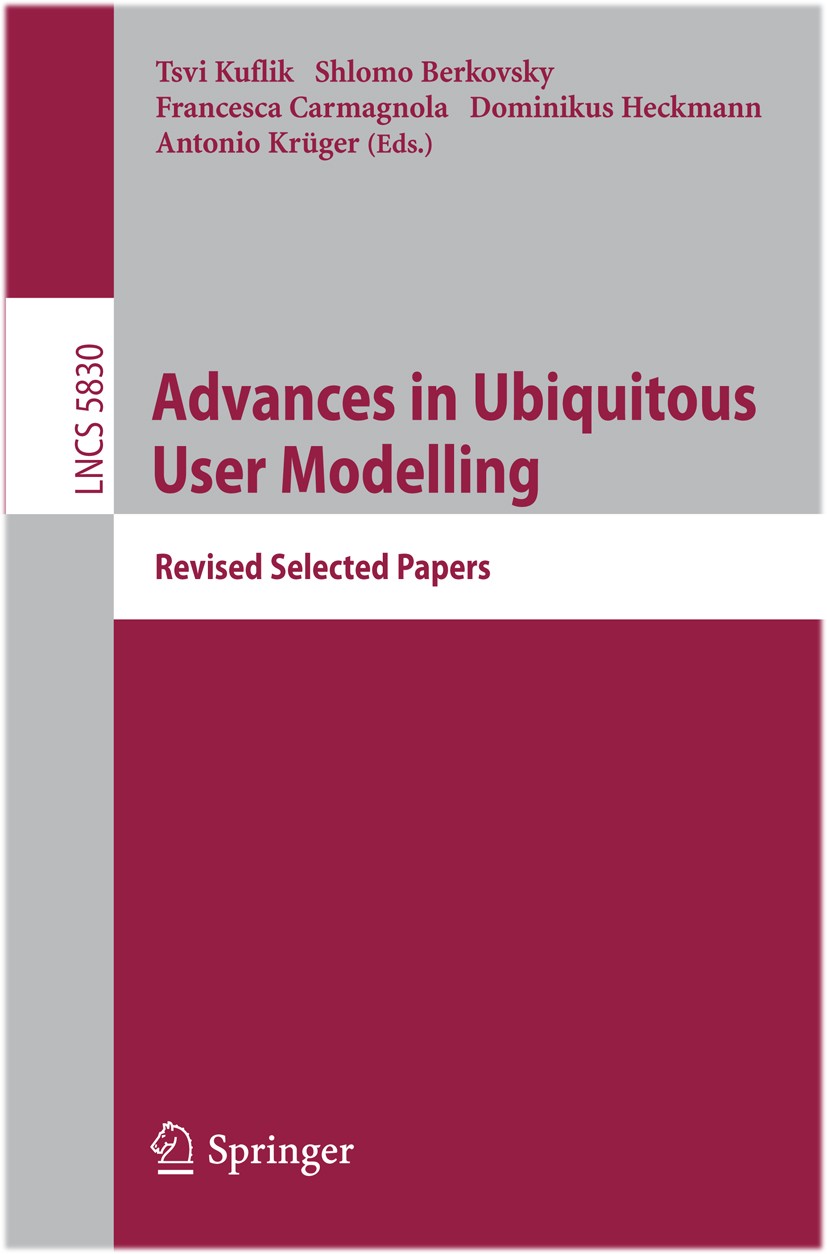 Titlebook: Advances in Ubiquitous User Modelling; Revised Selected Pap Tsvi Kuflik,Shlomo Berkovsky,Antonio Krüger Book 2009 Springer-Verlag Berlin He Titlebook: Advances in Ubiquitous User Modelling; Revised Selected Pap Tsvi Kuflik,Shlomo Berkovsky,Antonio Krüger Book 2009 Springer-Verlag Berlin He