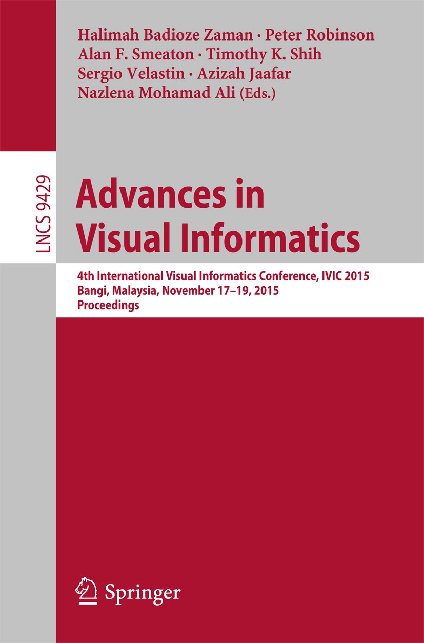 Titlebook: Advances in Visual Informatics; 4th International Vi Halimah Badioze Zaman,Peter Robinson,Nazlena Moham Conference proceedings 2015 Springe Titlebook: Advances in Visual Informatics; 4th International Vi Halimah Badioze Zaman,Peter Robinson,Nazlena Moham Conference proceedings 2015 Springe