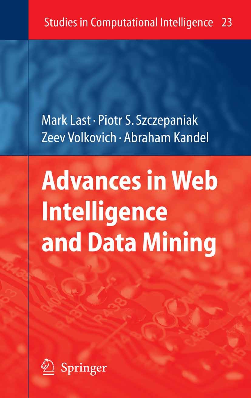 Titlebook: Advances in Web Intelligence and Data Mining; Mark Last,Piotr S. Szczepaniak,Abraham Kandel Book 2006 Springer-Verlag Berlin Heidelberg 20 Titlebook: Advances in Web Intelligence and Data Mining; Mark Last,Piotr S. Szczepaniak,Abraham Kandel Book 2006 Springer-Verlag Berlin Heidelberg 20