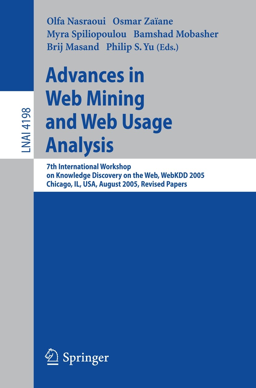 Titlebook: Advances in Web Mining and Web Usage Analysis; 7th International Wo Olfa Nasraoui,Osmar Zaïane,Philip S. Yu Conference proceedings 2006 Spr Titlebook: Advances in Web Mining and Web Usage Analysis; 7th International Wo Olfa Nasraoui,Osmar Zaïane,Philip S. Yu Conference proceedings 2006 Spr
