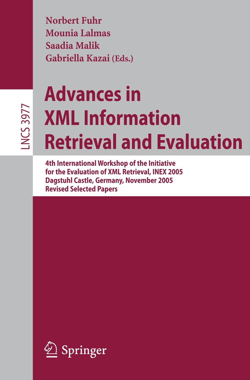 Titlebook: Advances in XML Information Retrieval and Evaluation; 4th International Wo Norbert Fuhr,Mounia Lalmas,Gabriella Kazai Conference proceeding Titlebook: Advances in XML Information Retrieval and Evaluation; 4th International Wo Norbert Fuhr,Mounia Lalmas,Gabriella Kazai Conference proceeding