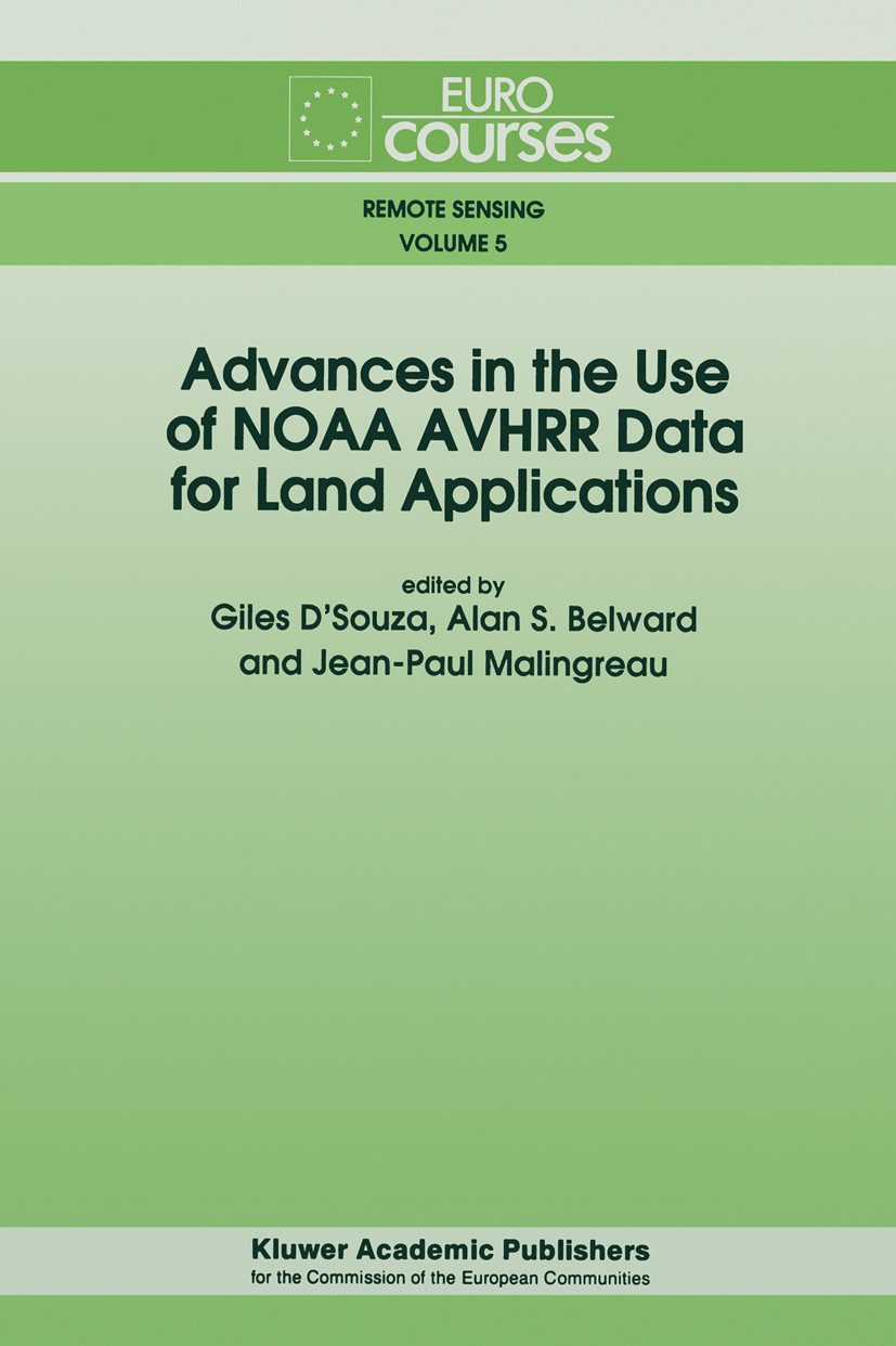 Titlebook: Advances in the Use of NOAA AVHRR Data for Land Applications; Giles D’Souza,Alan S. Belward,Jean-Paul Malingreau Book 1996 ECSC, EEC, EAEC Titlebook: Advances in the Use of NOAA AVHRR Data for Land Applications; Giles D’Souza,Alan S. Belward,Jean-Paul Malingreau Book 1996 ECSC, EEC, EAEC