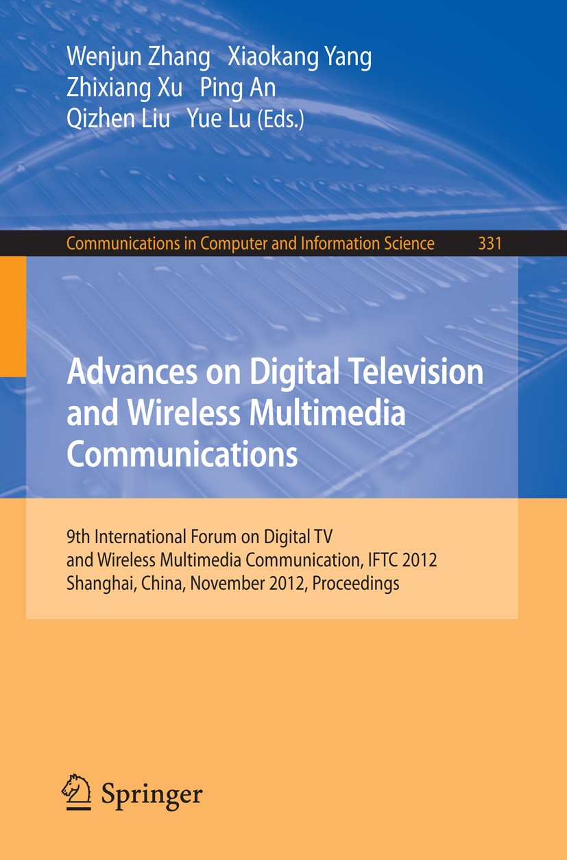 Titlebook: Advances on Digital Television and Wireless Multimedia Communications; 9th International Fo Wenjun Zhang,Xiaokang Yang,Yue Lu Conference pr Titlebook: Advances on Digital Television and Wireless Multimedia Communications; 9th International Fo Wenjun Zhang,Xiaokang Yang,Yue Lu Conference pr