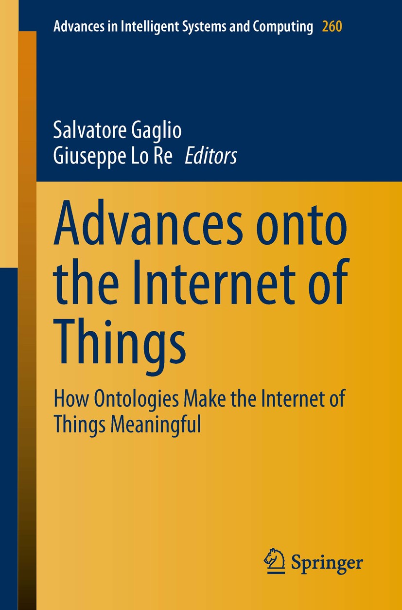 Titlebook: Advances onto the Internet of Things; How Ontologies Make Salvatore Gaglio,Giuseppe Lo Re Book 2014 Springer International Publishing Swit Titlebook: Advances onto the Internet of Things; How Ontologies Make Salvatore Gaglio,Giuseppe Lo Re Book 2014 Springer International Publishing Swit