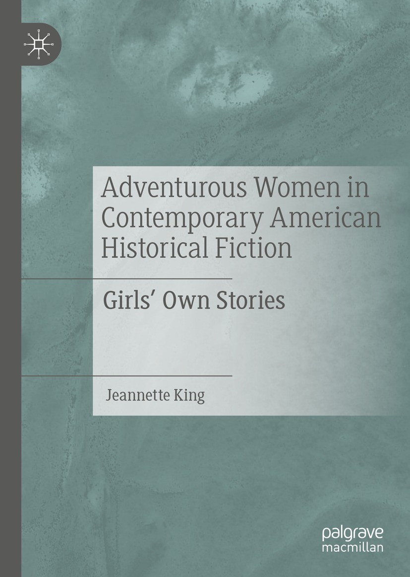 Titlebook: Adventurous Women in Contemporary American Historical Fiction; Girls‘ Own Stories Jeannette King Book 2022 The Editor(s) (if applicable) an Titlebook: Adventurous Women in Contemporary American Historical Fiction; Girls‘ Own Stories Jeannette King Book 2022 The Editor(s) (if applicable) an