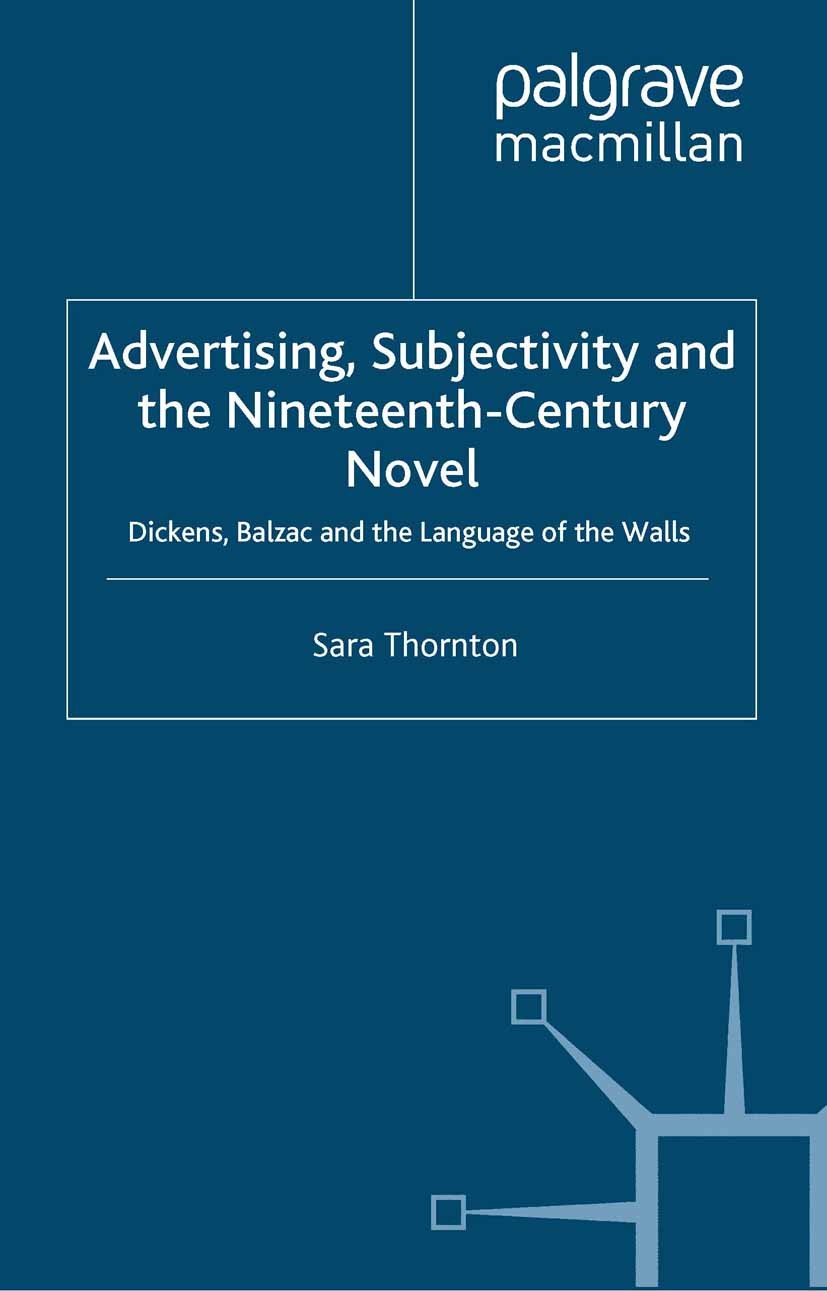 Titlebook: Advertising, Subjectivity and the Nineteenth-Century Novel; Dickens, Balzac and Sara Thornton Book 2009 Palgrave Macmillan, a division of Titlebook: Advertising, Subjectivity and the Nineteenth-Century Novel; Dickens, Balzac and Sara Thornton Book 2009 Palgrave Macmillan, a division of