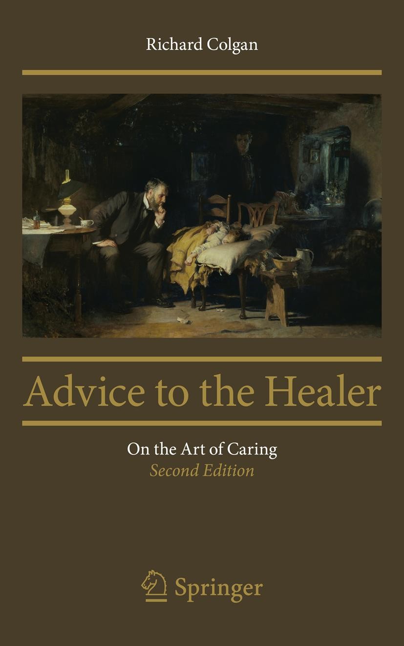 Titlebook: Advice to the Healer; On the Art of Caring Richard Colgan Book 2013Latest edition Springer Science+Business Media, LLC 2013 doctor.history Titlebook: Advice to the Healer; On the Art of Caring Richard Colgan Book 2013Latest edition Springer Science+Business Media, LLC 2013 doctor.history