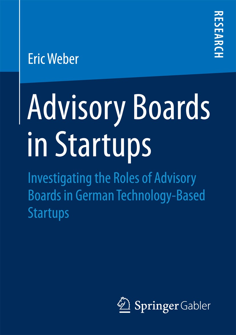 Titlebook: Advisory Boards in Startups; Investigating the Ro Eric Weber Book 2017 Springer Fachmedien Wiesbaden 2017 Corporate Boards.Beiräte.Entrepre Titlebook: Advisory Boards in Startups; Investigating the Ro Eric Weber Book 2017 Springer Fachmedien Wiesbaden 2017 Corporate Boards.Beiräte.Entrepre