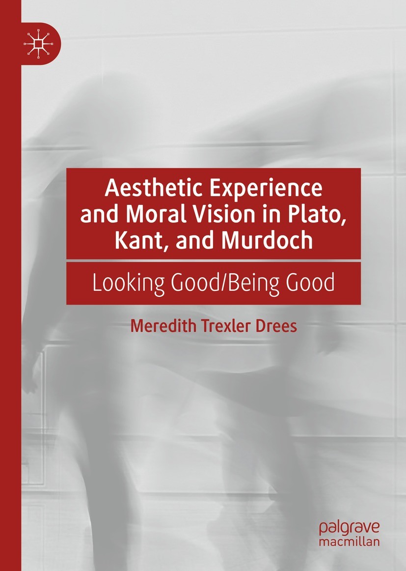 Titlebook: Aesthetic Experience and Moral Vision in Plato, Kant, and Murdoch; Looking Good/Being G Meredith Trexler Drees Book 2021 The Editor(s) (if Titlebook: Aesthetic Experience and Moral Vision in Plato, Kant, and Murdoch; Looking Good/Being G Meredith Trexler Drees Book 2021 The Editor(s) (if