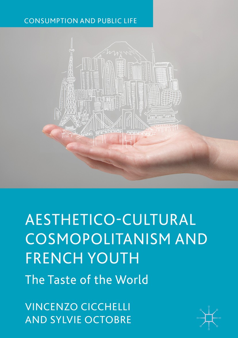 Titlebook: Aesthetico-Cultural Cosmopolitanism and French Youth; The Taste of the Wor Vincenzo Cicchelli,Sylvie Octobre Book 2018 The Editor(s) (if ap Titlebook: Aesthetico-Cultural Cosmopolitanism and French Youth; The Taste of the Wor Vincenzo Cicchelli,Sylvie Octobre Book 2018 The Editor(s) (if ap