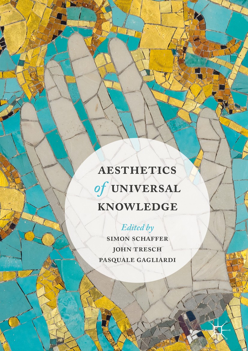 Titlebook: Aesthetics of Universal Knowledge; Simon Schaffer,John Tresch,Pasquale Gagliardi Book 2017 Fondazione Giorgio Cini onlus 2017 art.universa Titlebook: Aesthetics of Universal Knowledge; Simon Schaffer,John Tresch,Pasquale Gagliardi Book 2017 Fondazione Giorgio Cini onlus 2017 art.universa