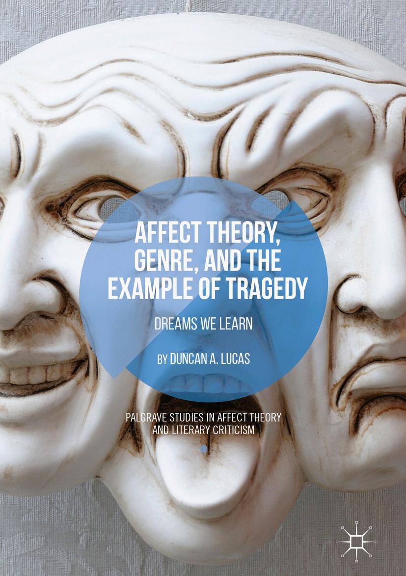 Titlebook: Affect Theory, Genre, and the Example of Tragedy; Dreams We Learn Duncan A. Lucas Book 2018 The Editor(s) (if applicable) and The Author(s) Titlebook: Affect Theory, Genre, and the Example of Tragedy; Dreams We Learn Duncan A. Lucas Book 2018 The Editor(s) (if applicable) and The Author(s)
