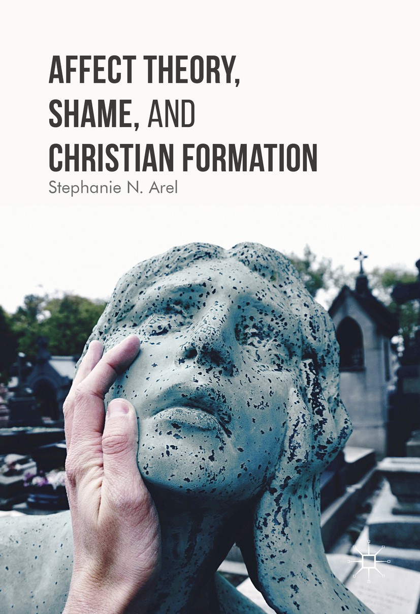 Titlebook: Affect Theory, Shame, and Christian Formation; Stephanie N. Arel Book 2016 The Editor(s) (if applicable) and The Author(s) 2016 Trauma.sha Titlebook: Affect Theory, Shame, and Christian Formation; Stephanie N. Arel Book 2016 The Editor(s) (if applicable) and The Author(s) 2016 Trauma.sha