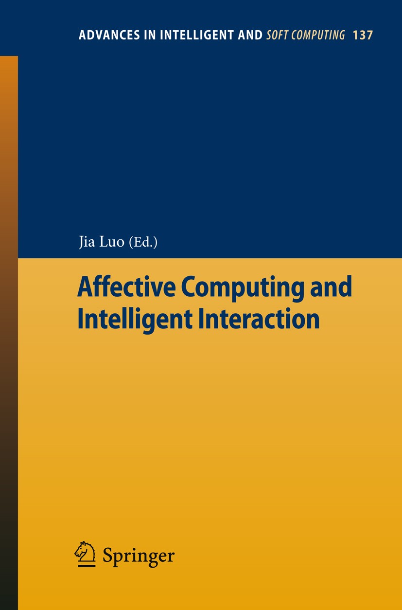 Titlebook: Affective Computing and Intelligent Interaction; Jia Luo Book 2012 Springer-Verlag GmbH Berlin Heidelberg 2012 Affective Computing.Intelli Titlebook: Affective Computing and Intelligent Interaction; Jia Luo Book 2012 Springer-Verlag GmbH Berlin Heidelberg 2012 Affective Computing.Intelli