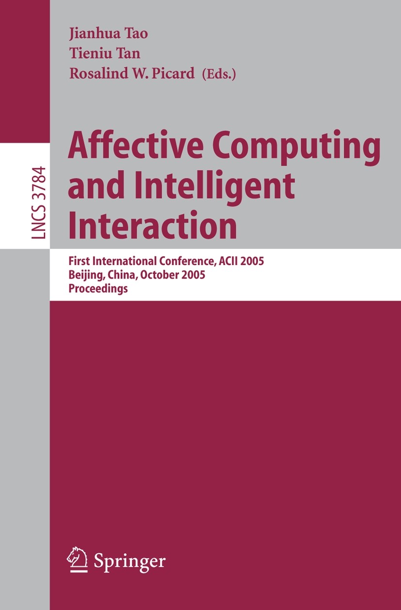 Titlebook: Affective Computing and Intelligent Interaction; First International Jianhua Tao,Tieniu Tan,Rosalind W. Picard Conference proceedings 2005 Titlebook: Affective Computing and Intelligent Interaction; First International Jianhua Tao,Tieniu Tan,Rosalind W. Picard Conference proceedings 2005