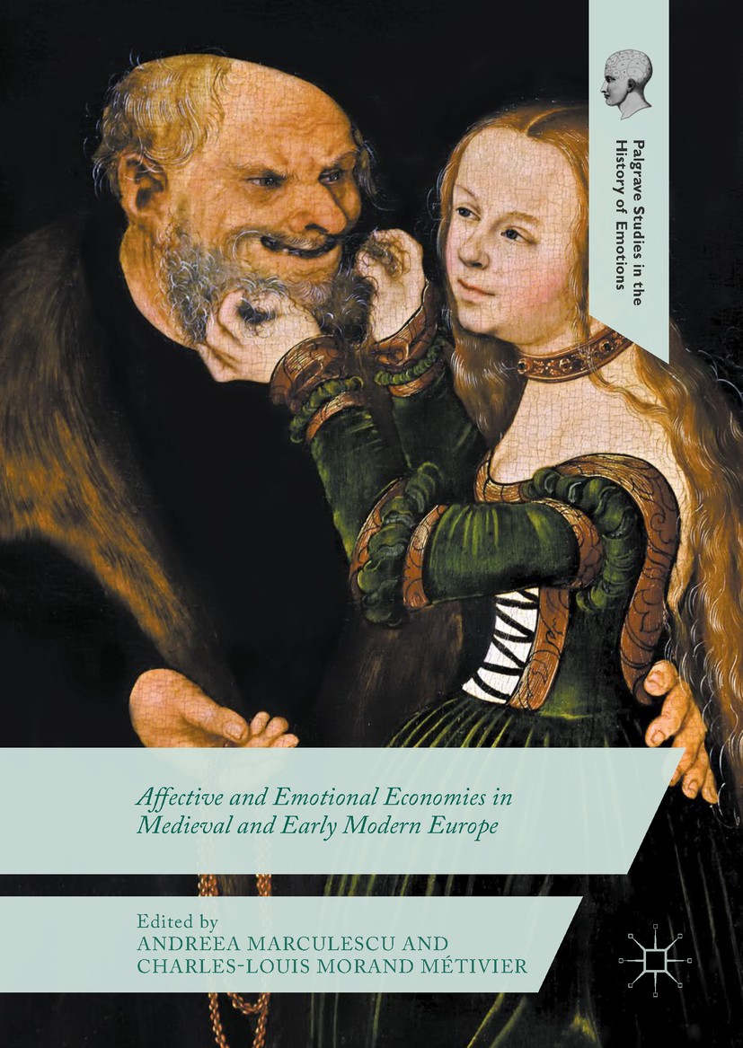 Titlebook: Affective and Emotional Economies in Medieval and Early Modern Europe; Andreea Marculescu,Charles-Louis Morand Métivier Book 2018 The Edit Titlebook: Affective and Emotional Economies in Medieval and Early Modern Europe; Andreea Marculescu,Charles-Louis Morand Métivier Book 2018 The Edit
