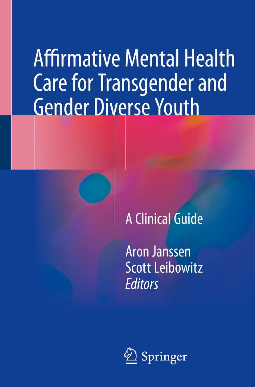 Titlebook: Affirmative Mental Health Care for Transgender and Gender Diverse Youth; A Clinical Guide Aron Janssen,Scott Leibowitz Book 2018 Springer I Titlebook: Affirmative Mental Health Care for Transgender and Gender Diverse Youth; A Clinical Guide Aron Janssen,Scott Leibowitz Book 2018 Springer I