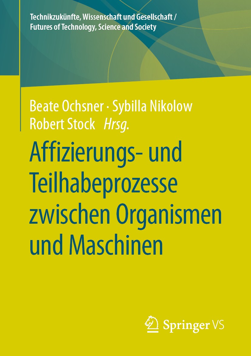Titlebook: Affizierungs- und Teilhabeprozesse zwischen Organismen und Maschinen; Beate Ochsner,Sybilla Nikolow,Robert Stock Book 2020 Der/die Herausg Titlebook: Affizierungs- und Teilhabeprozesse zwischen Organismen und Maschinen; Beate Ochsner,Sybilla Nikolow,Robert Stock Book 2020 Der/die Herausg