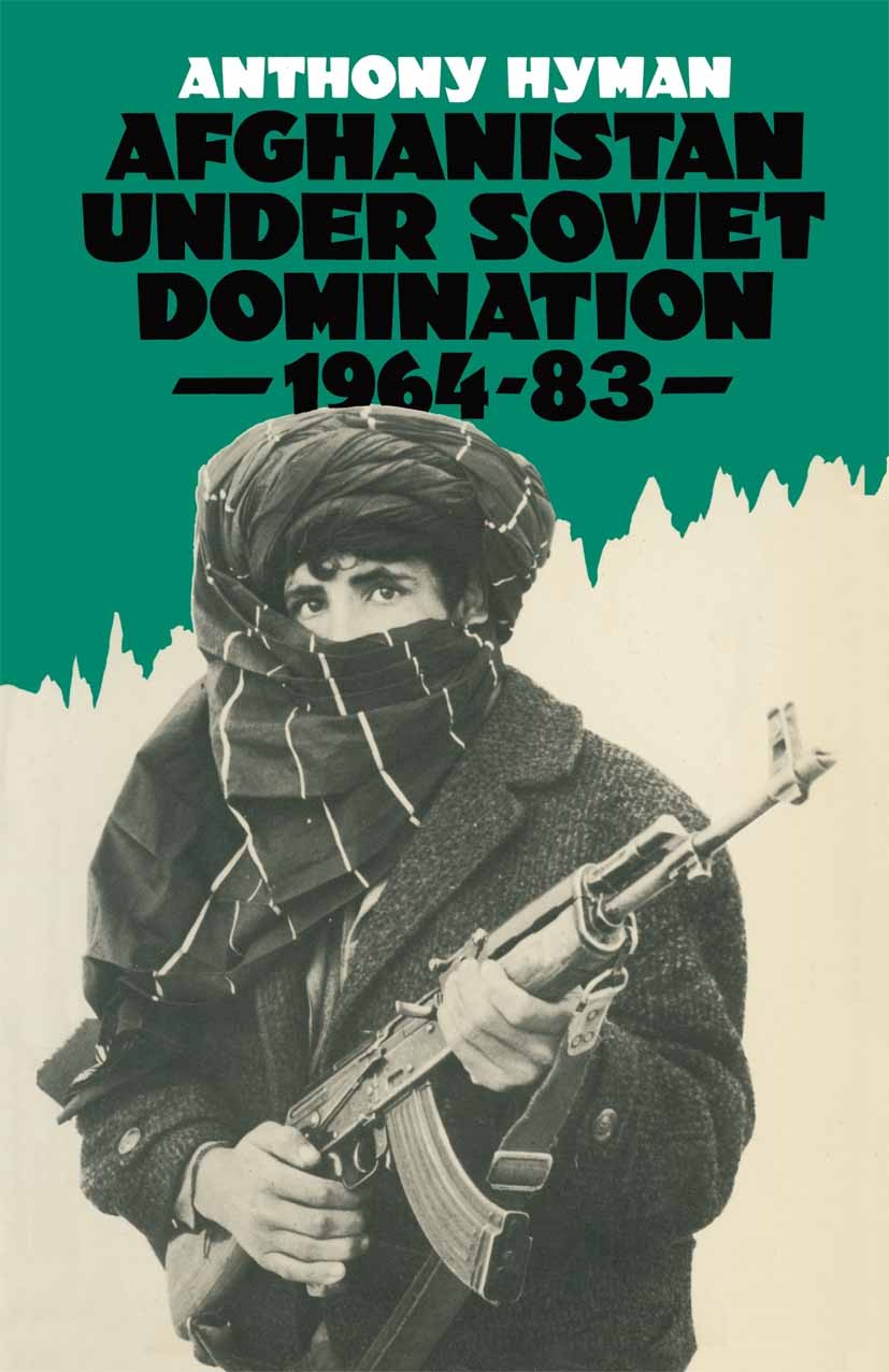 Titlebook: Afghanistan Under Soviet Domination, 1964-83; Anthony Hyman Book 1984Latest edition Palgrave Macmillan, a division of Macmillan Publishers Titlebook: Afghanistan Under Soviet Domination, 1964-83; Anthony Hyman Book 1984Latest edition Palgrave Macmillan, a division of Macmillan Publishers