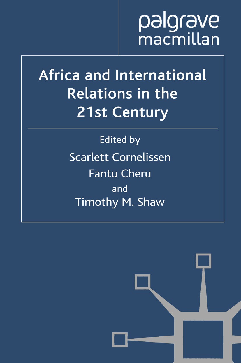 Titlebook: Africa and International Relations in the 21st Century; Scarlett Cornelissen (Professor),Fantu Cheru (Rese Book 2012 Palgrave Macmillan, a Titlebook: Africa and International Relations in the 21st Century; Scarlett Cornelissen (Professor),Fantu Cheru (Rese Book 2012 Palgrave Macmillan, a