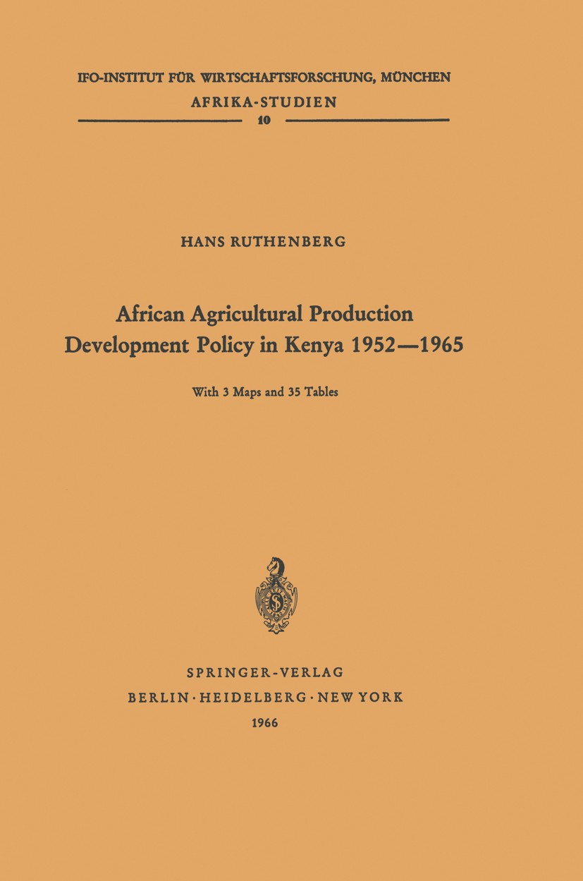 Titlebook: African Agricultural Production Development Policy in Kenya 1952–1965; Hans Ruthenberg Book 1966 Springer-Verlag OHG, Berlin · Heidelberg Titlebook: African Agricultural Production Development Policy in Kenya 1952–1965; Hans Ruthenberg Book 1966 Springer-Verlag OHG, Berlin · Heidelberg