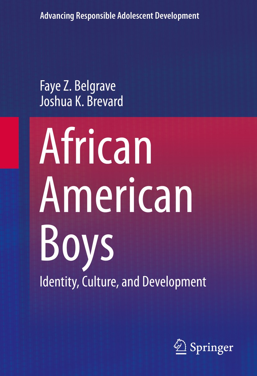 Titlebook: African American Boys; Identity, Culture, a Faye Z. Belgrave,Joshua K. Brevard Book 2015 Springer Science+Business Media, LLC 2015 Achievem Titlebook: African American Boys; Identity, Culture, a Faye Z. Belgrave,Joshua K. Brevard Book 2015 Springer Science+Business Media, LLC 2015 Achievem