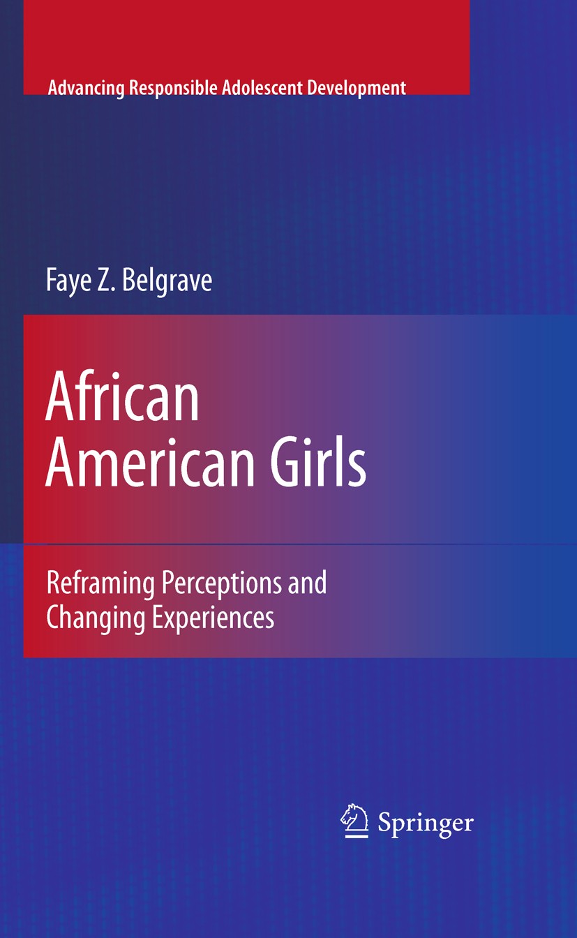 Titlebook: African American Girls; Reframing Perception Faye Z. Belgrave Book 2009 Springer Science+Business Media, LLC 2009 Adolescence.African Ameri Titlebook: African American Girls; Reframing Perception Faye Z. Belgrave Book 2009 Springer Science+Business Media, LLC 2009 Adolescence.African Ameri