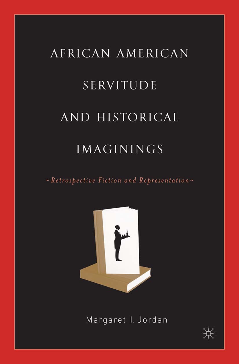 Titlebook: African American Servitude and Historical Imaginings; Retrospective Fictio Margaret I. Jordan Book 2004 Margaret I. Jordan 2004 America.Ame Titlebook: African American Servitude and Historical Imaginings; Retrospective Fictio Margaret I. Jordan Book 2004 Margaret I. Jordan 2004 America.Ame