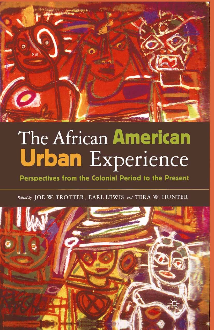 Titlebook: The African American Urban Experience; Perspectives from th Joe W. Trotter,Earl Lewis,Tera W. Hunter Book 2004 Palgrave Macmillan, a divisi Titlebook: The African American Urban Experience; Perspectives from th Joe W. Trotter,Earl Lewis,Tera W. Hunter Book 2004 Palgrave Macmillan, a divisi