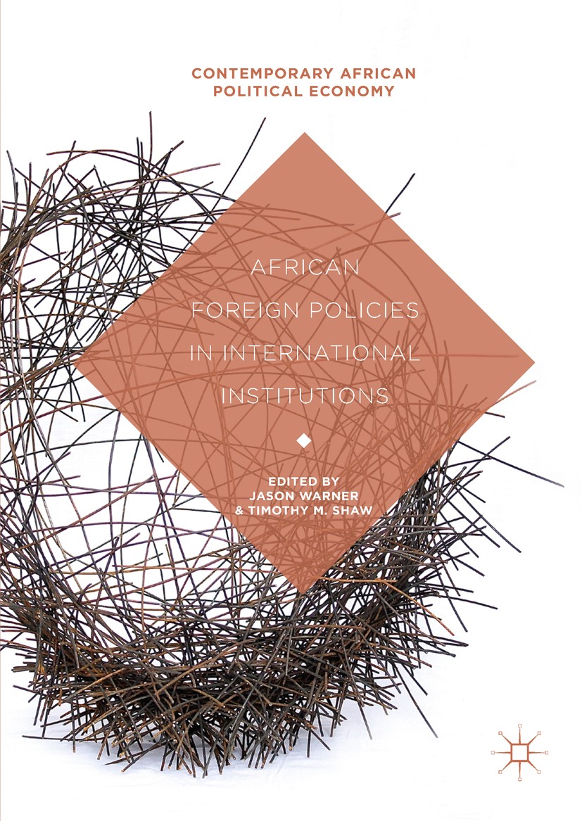 Titlebook: African Foreign Policies in International Institutions; Jason Warner,Timothy M. Shaw Book 2018 The Editor(s) (if applicable) and The Autho Titlebook: African Foreign Policies in International Institutions; Jason Warner,Timothy M. Shaw Book 2018 The Editor(s) (if applicable) and The Autho