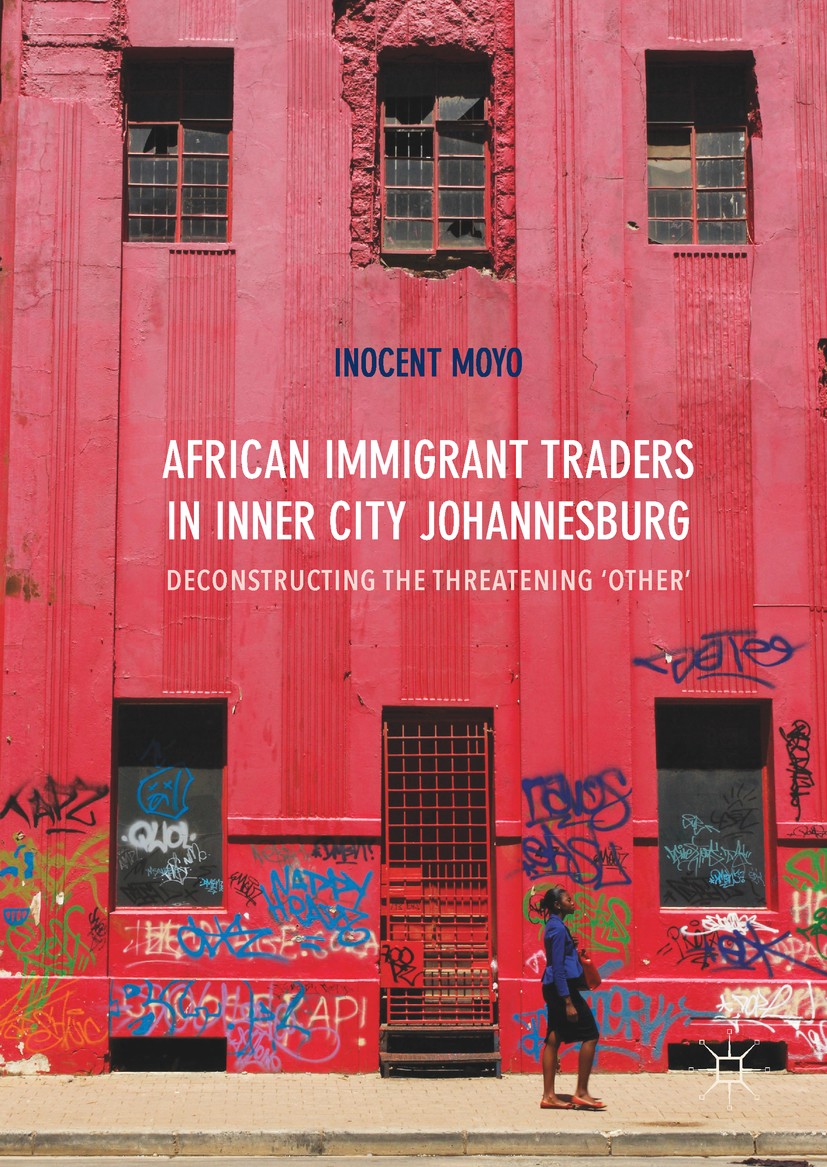 Titlebook: African Immigrant Traders in Inner City Johannesburg; Deconstructing the T Inocent Moyo Book 2017 The Editor(s) (if applicable) and The Aut Titlebook: African Immigrant Traders in Inner City Johannesburg; Deconstructing the T Inocent Moyo Book 2017 The Editor(s) (if applicable) and The Aut
