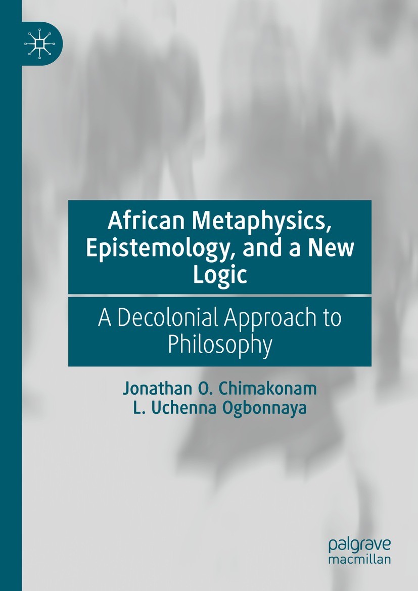 Titlebook: African Metaphysics, Epistemology and a New Logic; A Decolonial Approac Jonathan O. Chimakonam,L. Uchenna Ogbonnaya Book 2021 The Editor(s) Titlebook: African Metaphysics, Epistemology and a New Logic; A Decolonial Approac Jonathan O. Chimakonam,L. Uchenna Ogbonnaya Book 2021 The Editor(s)
