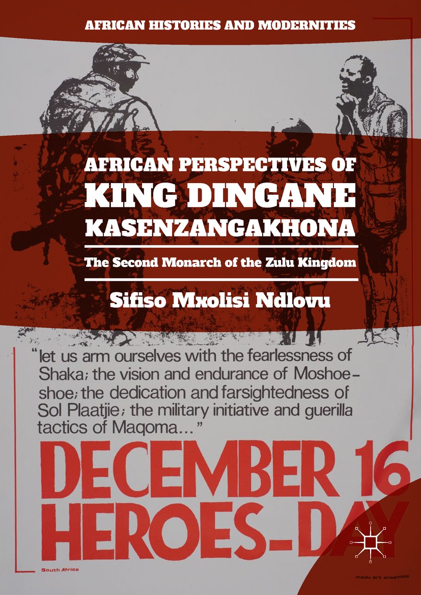 Titlebook: African Perspectives of King Dingane kaSenzangakhona; The Second Monarch o Sifiso Mxolisi Ndlovu Book 2017 The Editor(s) (if applicable) an Titlebook: African Perspectives of King Dingane kaSenzangakhona; The Second Monarch o Sifiso Mxolisi Ndlovu Book 2017 The Editor(s) (if applicable) an
