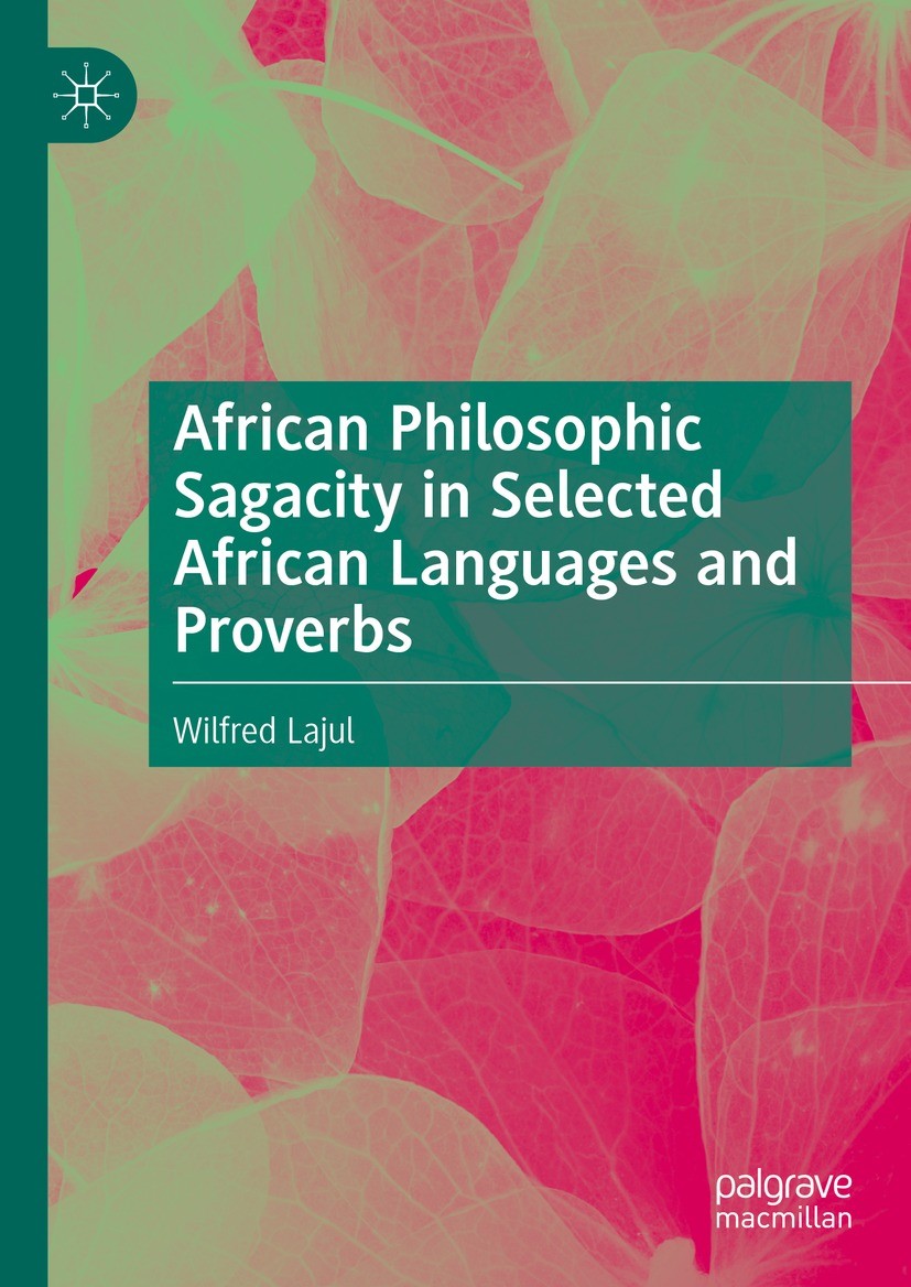 Titlebook: African Philosophic Sagacity in Selected African Languages and Proverbs; Wilfred Lajul Book 2024 The Editor(s) (if applicable) and The Aut Titlebook: African Philosophic Sagacity in Selected African Languages and Proverbs; Wilfred Lajul Book 2024 The Editor(s) (if applicable) and The Aut