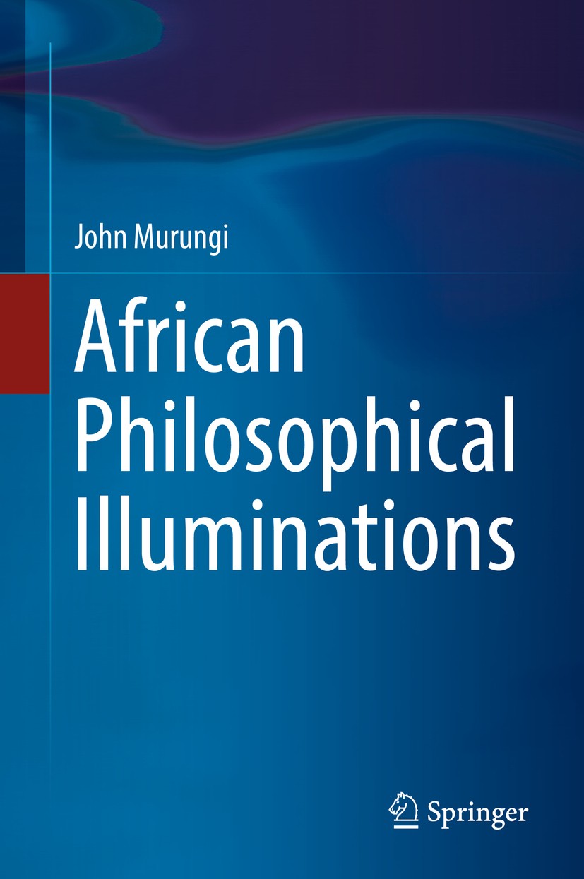 Titlebook: African Philosophical Illuminations; John Murungi Book 2017 Springer International Publishing AG 2017 African philosophy.African phenomeno Titlebook: African Philosophical Illuminations; John Murungi Book 2017 Springer International Publishing AG 2017 African philosophy.African phenomeno