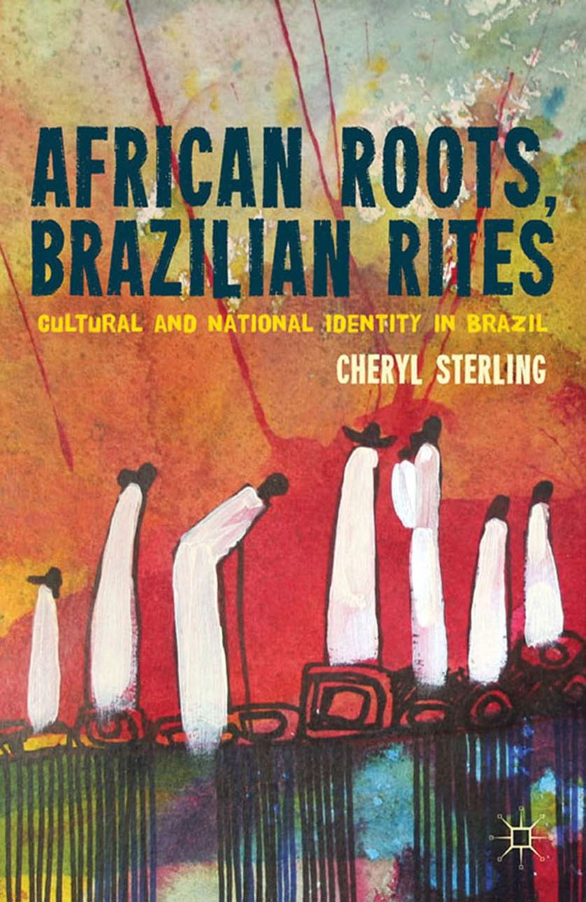 Titlebook: African Roots, Brazilian Rites; Cultural and Nationa Cheryl Sterling Book 2012 Cheryl Sterling 2012 identity.national identity.ritual.trans Titlebook: African Roots, Brazilian Rites; Cultural and Nationa Cheryl Sterling Book 2012 Cheryl Sterling 2012 identity.national identity.ritual.trans