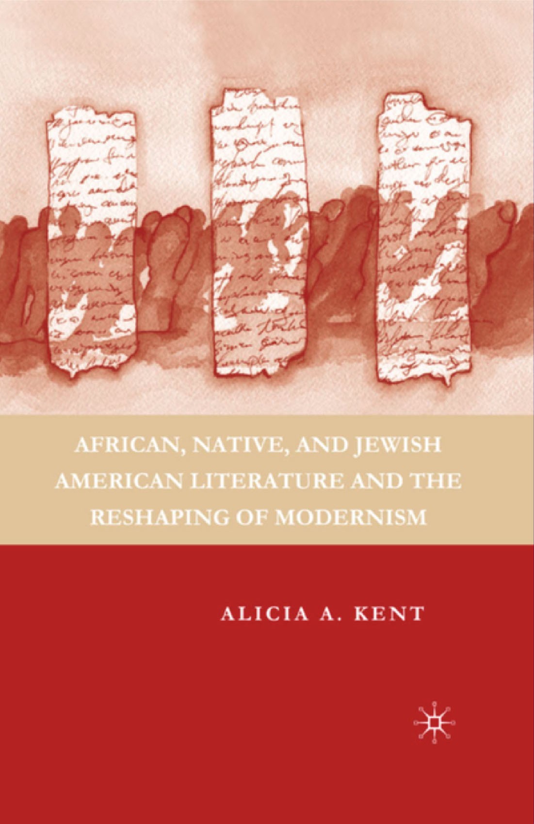Titlebook: African, Native, and Jewish American Literature and the Reshaping of Modernism; Alicia A. Kent Book 2007 Alicia A. Kent 2007 America.Ameri Titlebook: African, Native, and Jewish American Literature and the Reshaping of Modernism; Alicia A. Kent Book 2007 Alicia A. Kent 2007 America.Ameri